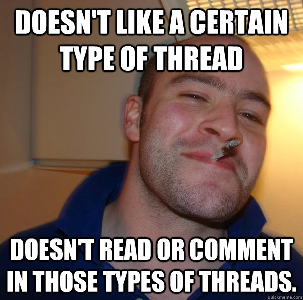 doesnt like a certain type of thread doesnt read or commen - Good Guy Greg