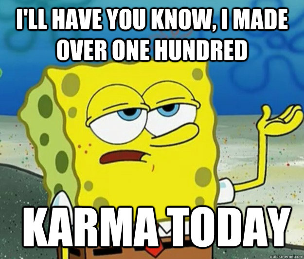 ill have you know i made over one hundred karma today - Tough Spongebob
