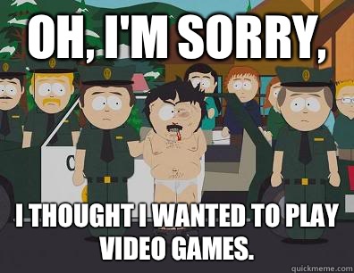 Oh Im sorry I thought I wanted to play video games - Randy Marsh Sim