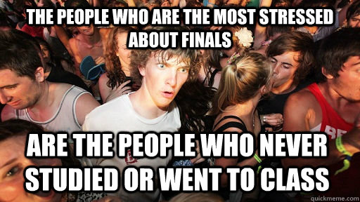 the people who are the most stressed about finals are the pe - Sudden Clarity Clarence