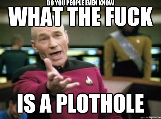 what the fuck is a plothole do you people even know - Annoyed Picard HD