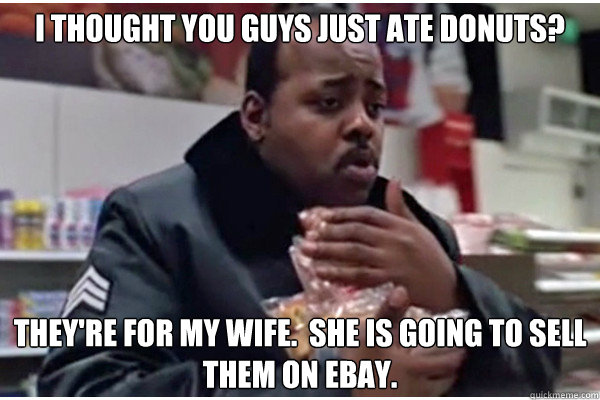 i thought you guys just ate donuts theyre for my wife sh - Twinkies for my wife
