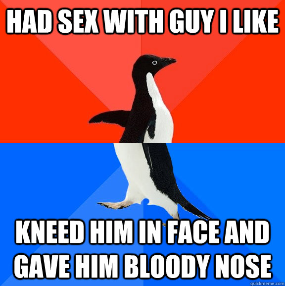 had sex with guy i like kneed him in face and gave him blood - Socially Awesome Awkward Penguin