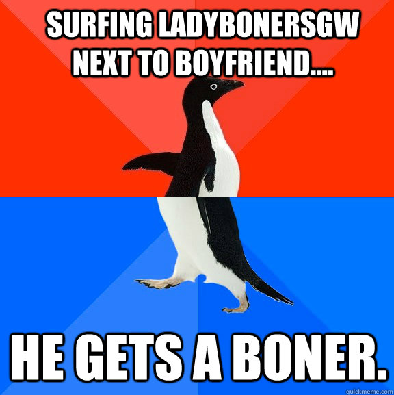 surfing ladybonersgw next to boyfriend he gets a boner - Socially Awesome Awkward Penguin