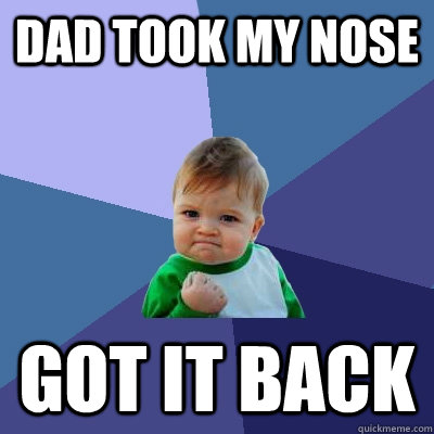 dad took my nose got it back - Success Kid