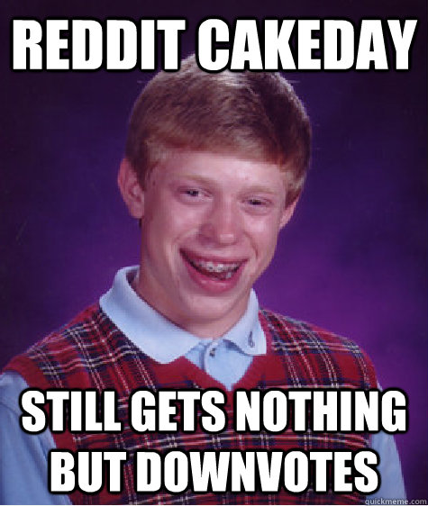 reddit cakeday still gets nothing but downvotes - Bad Luck Brian