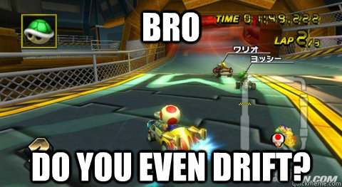 bro do you even drift -