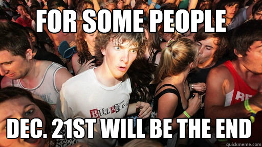 for some people dec 21st will be the end - Sudden Clarity Clarence
