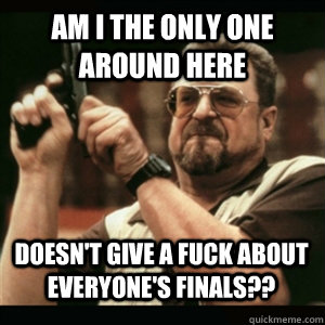 am i the only one around here doesnt give a fuck about ever - AM I THE ONLY ONE AROUND HERE