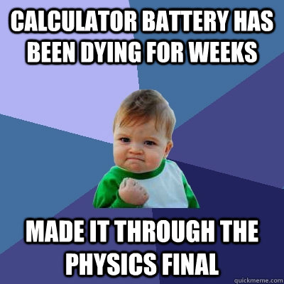 calculator battery has been dying for weeks made it through - Success Kid