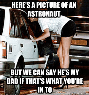 heres a picture of an astronaut but we can say hes my dad - Karma Whore