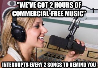 weve got 2 hours of commercialfree music interrupts ever - scumbag radio dj
