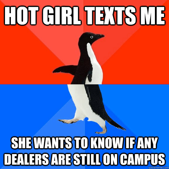 hot girl texts me she wants to know if any dealers are still - Socially Awesome Awkward Penguin