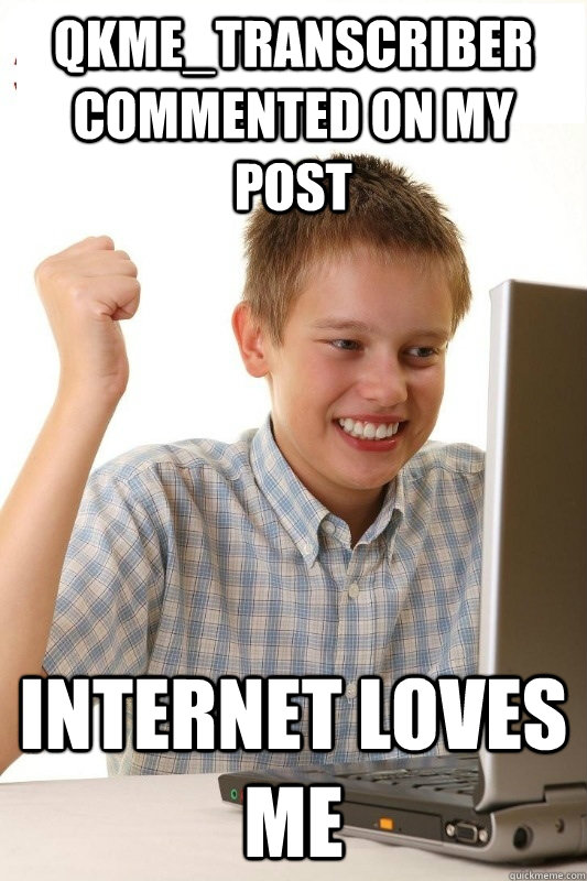 qkmetranscriber commented on my post internet loves me - 1st Day Internet Kid