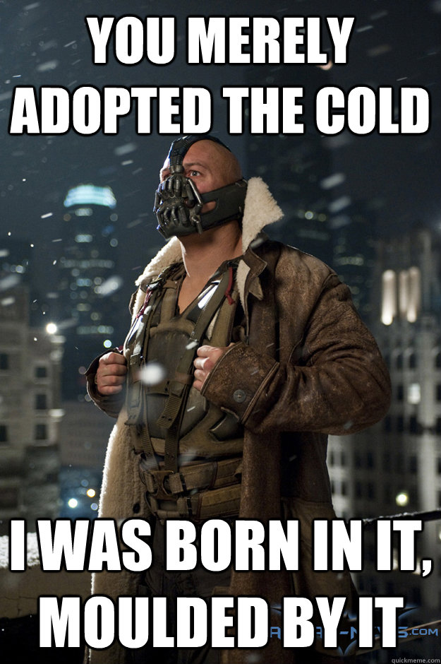 you merely adopted the cold i was born in it moulded by it - Bane
