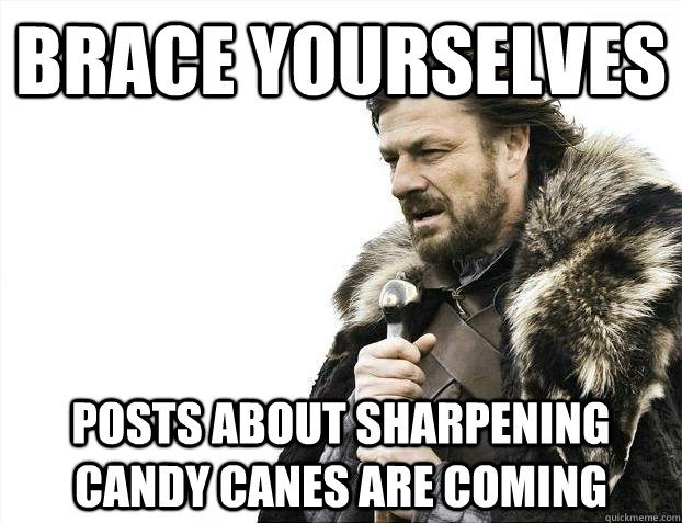 brace yourselves posts about sharpening candy canes are comi - Brace yourselves