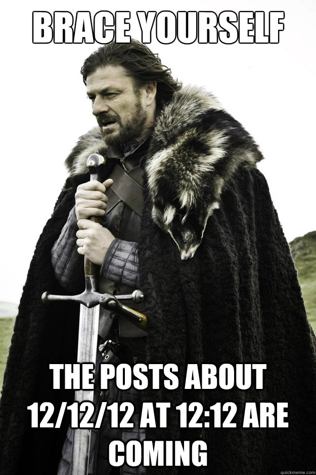 brace yourself the posts about 121212 at 1212 are coming - Timeline is coming
