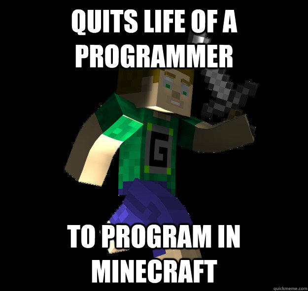 quits life of a programmer to program in minecraft -