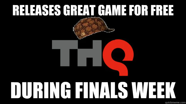 releases great game for free during finals week - Scumbag THQ