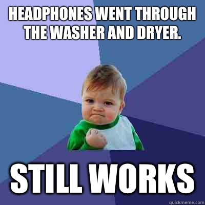 Headphones went through the washer and dryer Still works - Success Kid