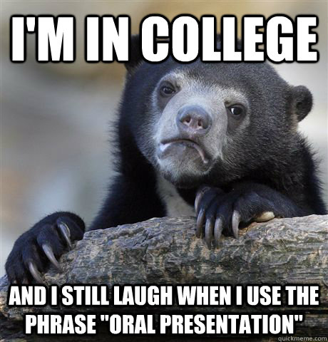 im in college and i still laugh when i use the phrase oral - Confession Bear