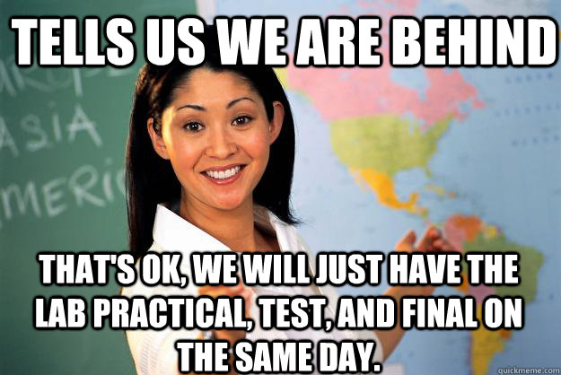 tells us we are behind thats ok we will just have the lab - Unhelpful High School Teacher