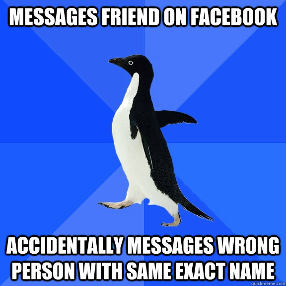 messages friend on facebook accidentally messages wrong pers - Socially Awkward Penguin