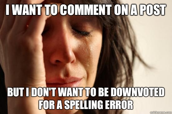 I want to comment on a post but I dont want to be downvoted - First World Problems