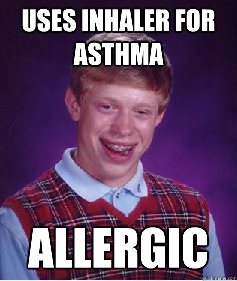 uses inhaler for asthma allergic - Bad Luck Brian