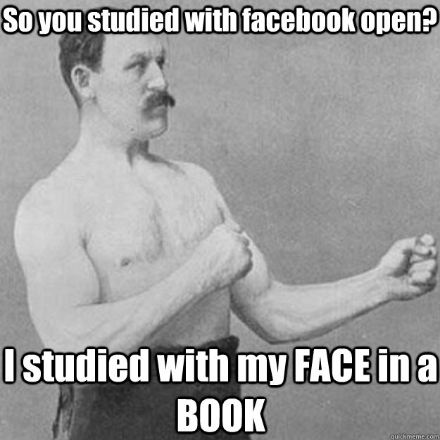 so you studied with facebook open i studied with my face in - overly manly man