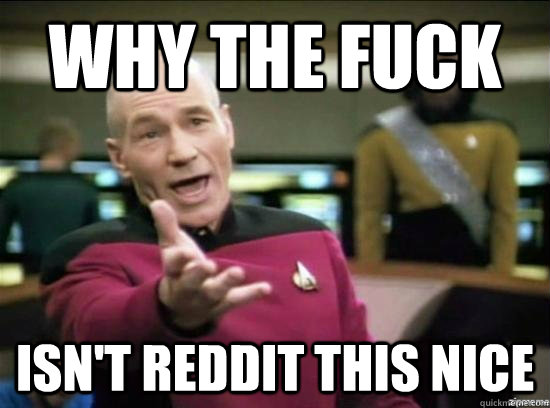 why the fuck isnt reddit this nice - Annoyed Picard HD