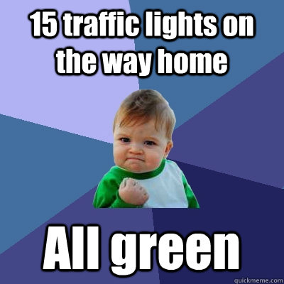 15 traffic lights on the way home all green - Success Kid