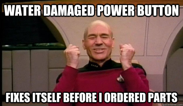 water damaged power button fixes itself before i ordered par - Picard wins