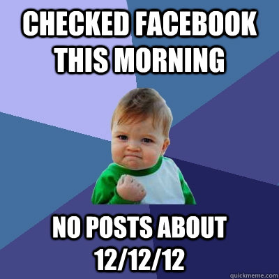 checked facebook this morning no posts about 121212 - Success Kid