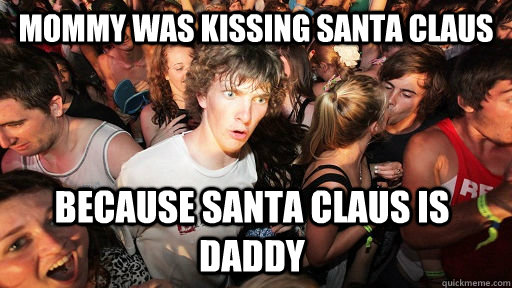 mommy was kissing santa claus because santa claus is daddy - Sudden Clarity Clarence