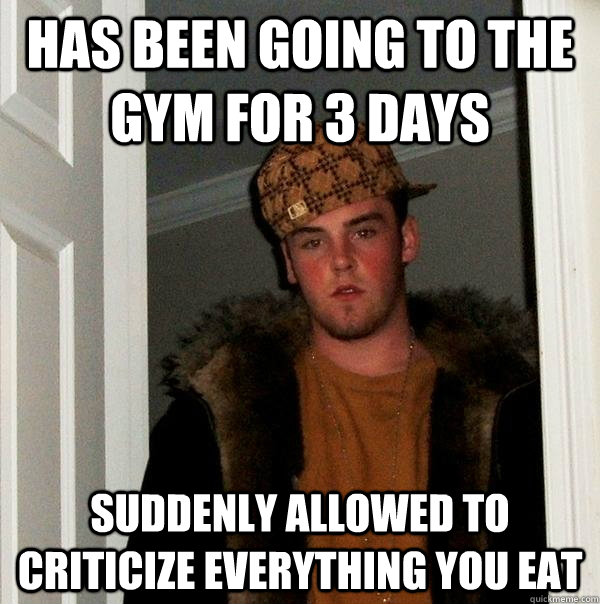 has been going to the gym for 3 days suddenly allowed to cri - Scumbag Steve