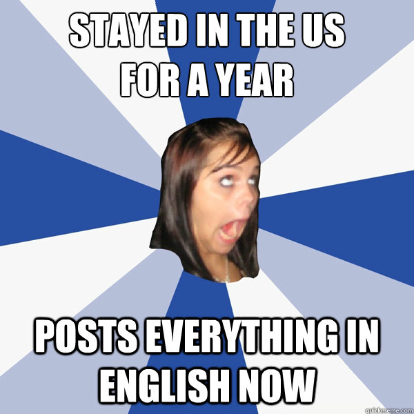 stayed in the us for a year posts everything in english n - Annoying Facebook Girl