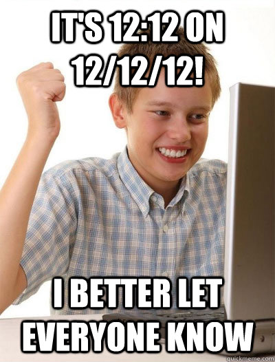 its 1212 on 121212 i better let everyone know - First Day on Internet Kid