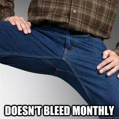 doesnt bleed monthly - Scumbag Penis