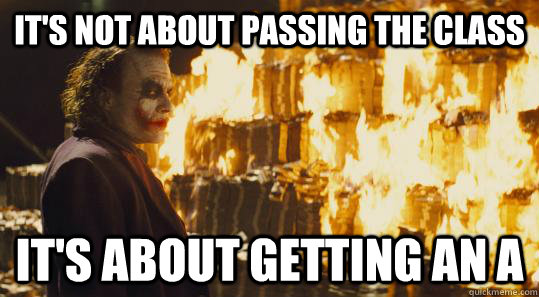 its not about passing the class its about getting an a - burning joker
