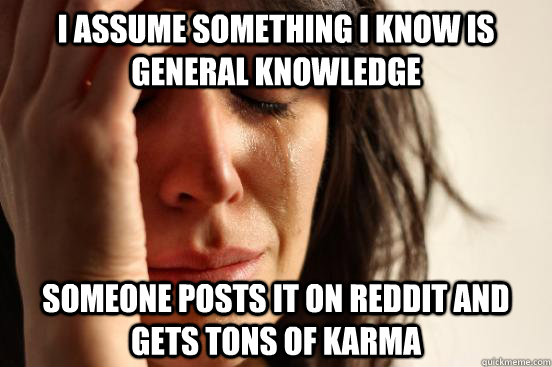 i assume something i know is general knowledge someone posts - First World Problems