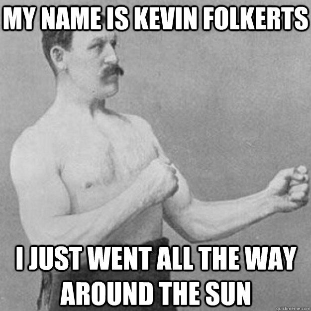 my name is kevin folkerts i just went all the way around the - overly manly man