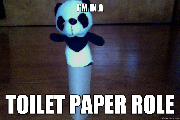 im in a toilet paper role - ThePanda