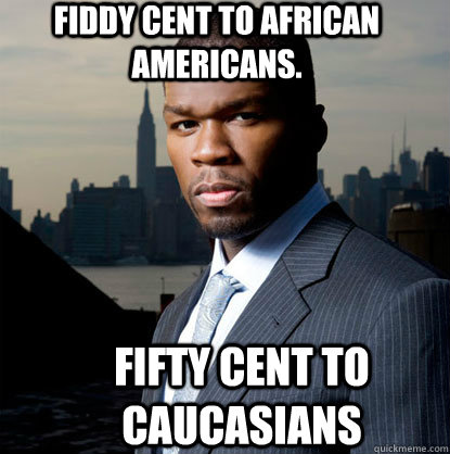 fiddy cent to african americans fifty cent to caucasians - 50 Cent Many Men