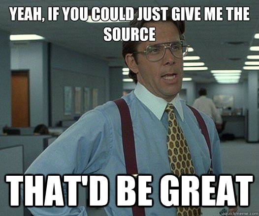 yeah if you could just give me the source thatd be great - Lumbergh