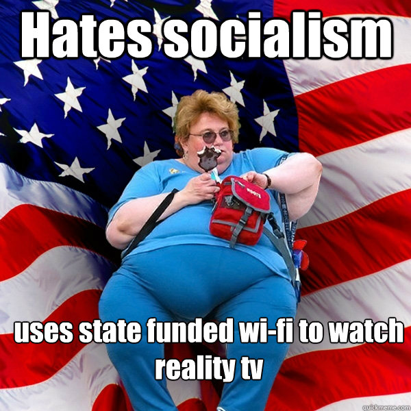 hates socialism uses state funded wifi to watch reality tv - Asinine American fat obese red state republican lady meme