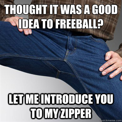 thought it was a good idea to freeball let me introduce you - Scumbag Penis