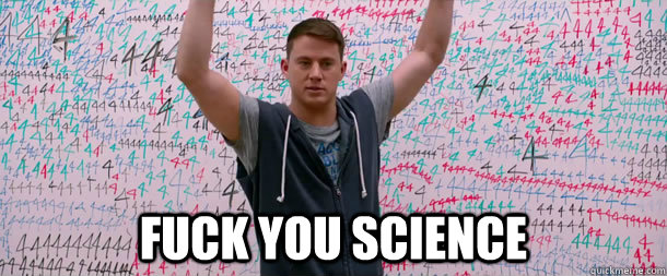 fuck you science - fuck you science