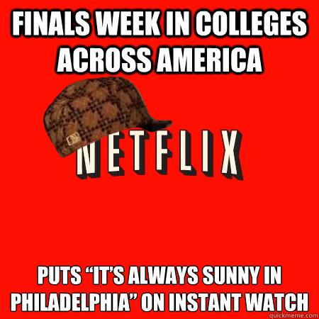 finals week in colleges across america puts its always su - Scumbag Netflix