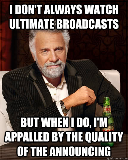i dont always watch ultimate broadcasts but when i do im - The Most Interesting Man In The World